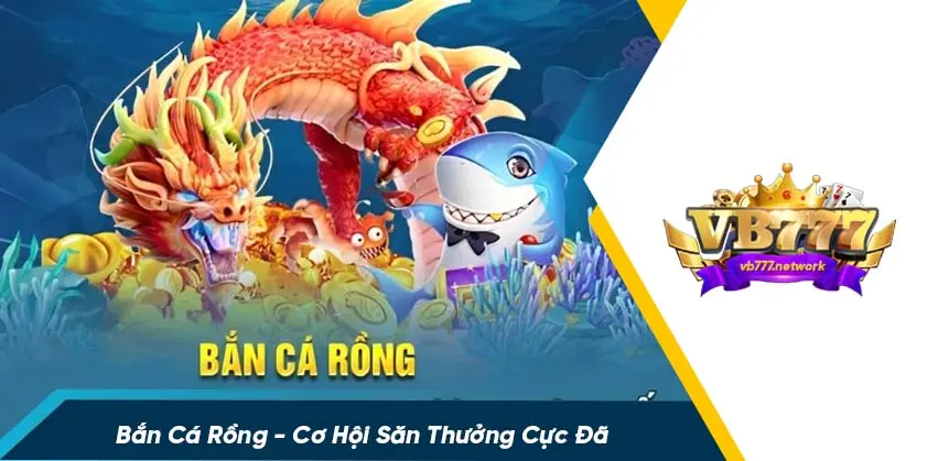 Những đặc điểm nổi bật của bắn cá rồng đổi thưởng