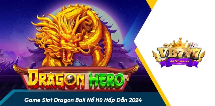 Cách chơi nổ hũ dragon ball tại cổng game vb777