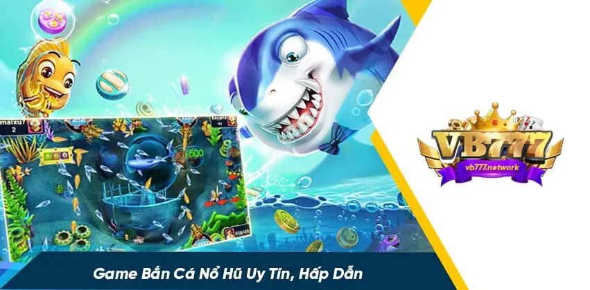 Game bắn cá nổ hũ có gì thu hút?