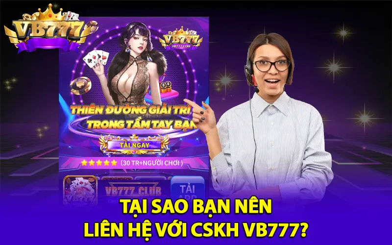 Tại sao bạn nên liên hệ với CSKH VB777?