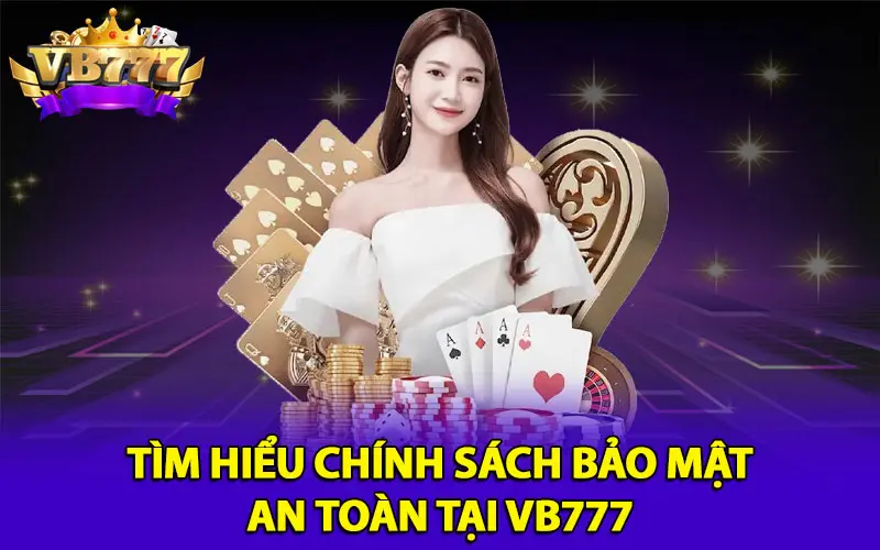 Tìm hiểu chính sách bảo mật an toàn tại VB777