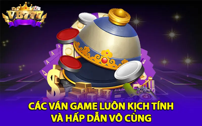 Các ván game luôn kịch tính và hấp dẫn vô cùng 