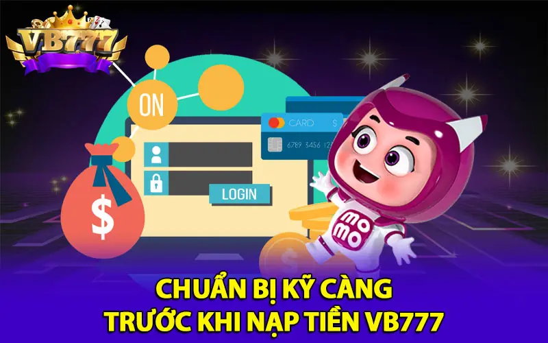 Chuẩn bị kỹ càng trước khi nạp tiền VB777 