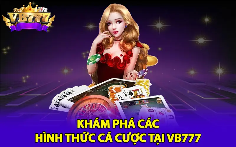 Khám phá các hình thức cá cược tại VB777