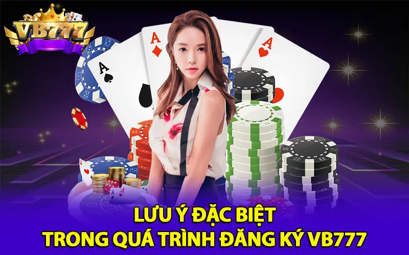 Lưu ý đặc biệt trong quá trình đăng ký VB777