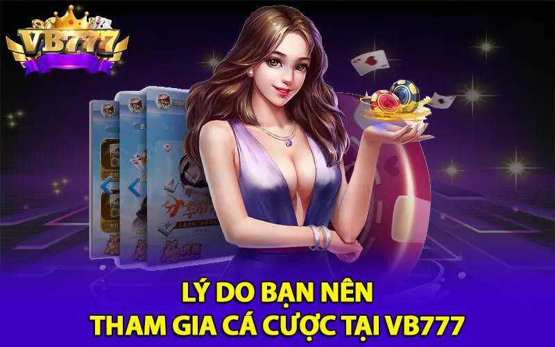 Lý do bạn nên tham gia cá cược tại VB777