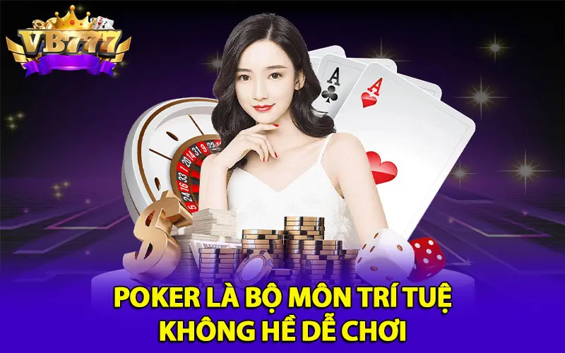 Poker là bộ môn trí tuệ không hề dễ chơi tại game bài vb777