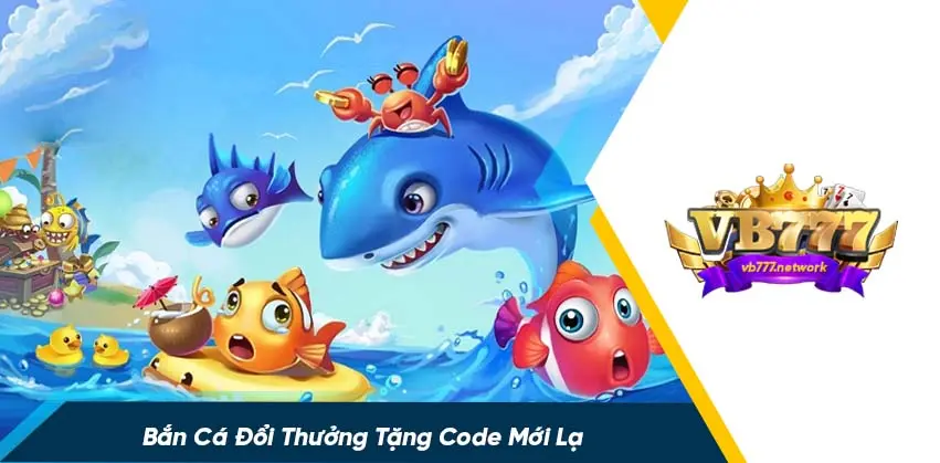 VB777 Sảnh Game Bắn Cá Đổi Thưởng Tặng Code Xanh Chín