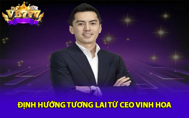 Định hướng tương lai từ CEO Vinh Hoa