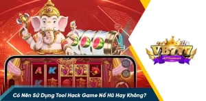 Tại sao nhiều game thủ thích sử dụng tool hack game nổ hũ